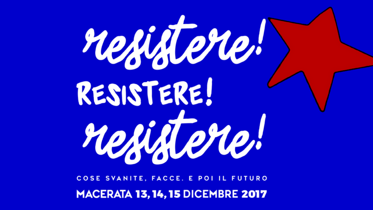 Resistere! Resistere! Resistere! Nuove forme di “Resistenza” a Macerata dal 13 al 15 dicembre